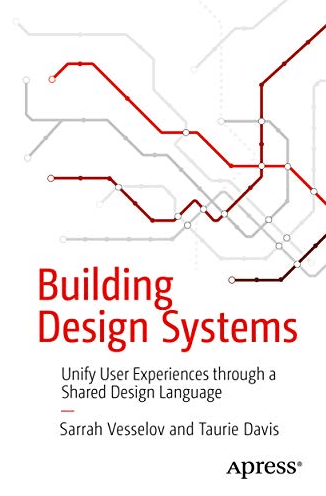 Building Design Systems: Unify User Experiences Through a Shared Design Language - Sarrah Vesselov, Taurie Davis