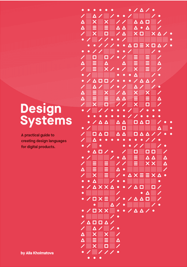 Design Systems: A practical guide to creating design languages for digital products - Alla Kholmatova