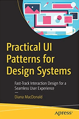 Practical UI Patterns for Design Systems: Fast-Track Interaction Design for a Seamless User Experience - Diana MacDonald
